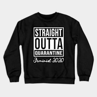 Straight Outta Quarantine feminist 2020 Crewneck Sweatshirt